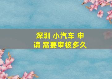 深圳 小汽车 申请 需要审核多久